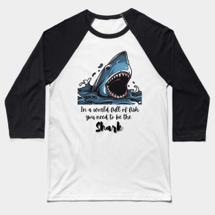 In a world full of fish, you need to be the Shark - Lifes Inspirational Quotes Baseball T-Shirt